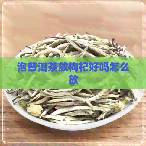 泡普洱茶放枸杞好吗怎么放