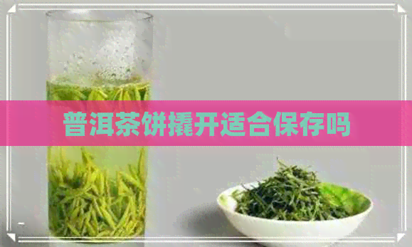 普洱茶饼撬开适合保存吗