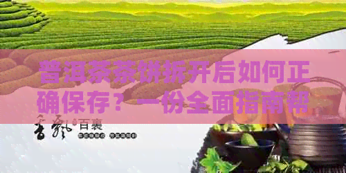 普洱茶茶饼拆开后如何正确保存？一份全面指南帮助你解决保存问题