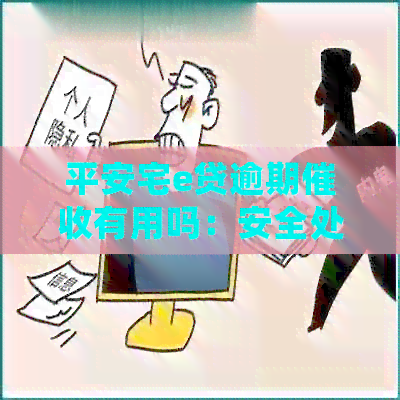 平安宅e贷逾期有用吗：安全处理与逾期影响分析