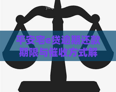 平安宅e贷逾期还款期限与方式解析：几天后是否会上门？