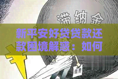 新平安好贷贷款还款困境解惑：如何应对无法按时还款的情况？