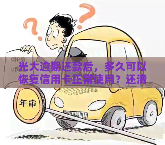 光大逾期还款后，多久可以恢复信用卡正常使用？还清欠款是否立即生效？