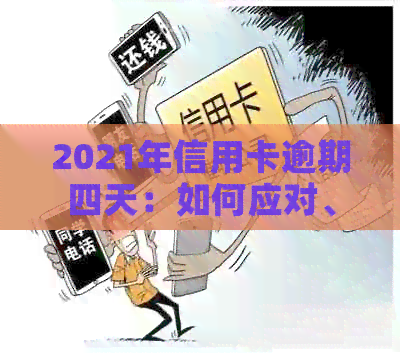 2021年信用卡逾期四天：如何应对、后果及解决办法全面解析