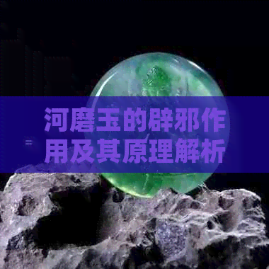 河磨玉的辟邪作用及其原理解析