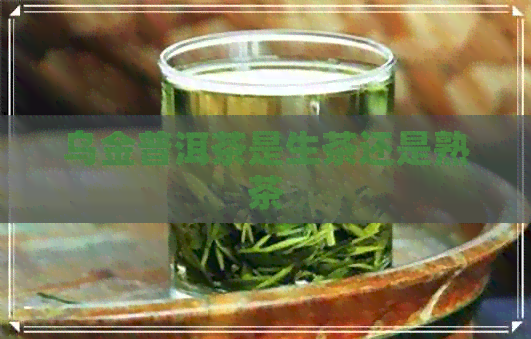 乌金普洱茶是生茶还是熟茶