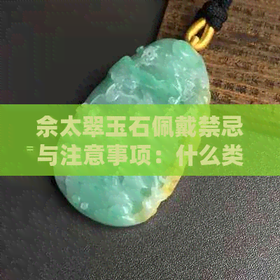 佘太翠玉石佩戴禁忌与注意事项：什么类型的人不适合戴？