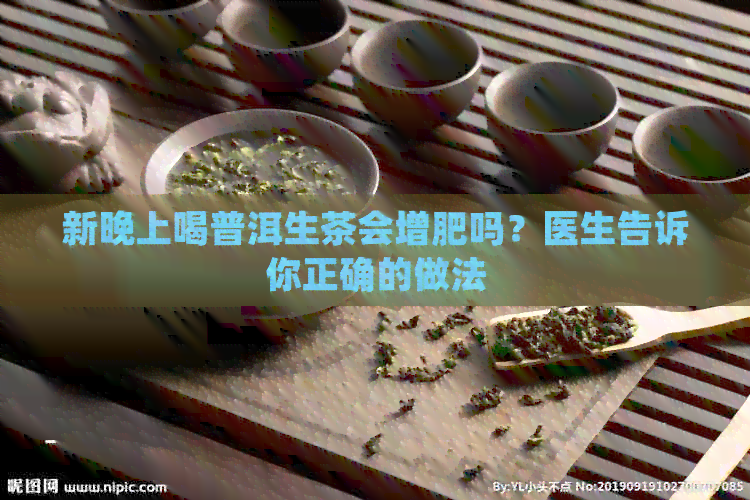 新晚上喝普洱生茶会增肥吗？医生告诉你正确的做法