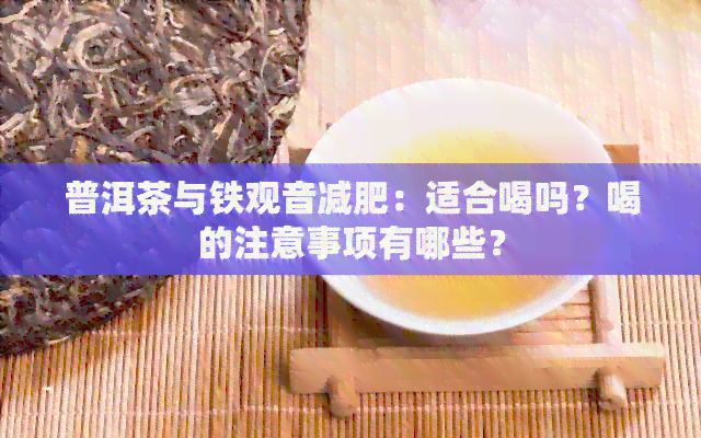 普洱茶与铁观音减肥：适合喝吗？喝的注意事项有哪些？