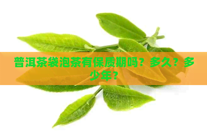 普洱茶袋泡茶有保质期吗？多久？多少年？