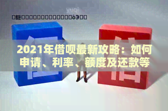 2021年借呗最新攻略：如何申请、利率、额度及还款等全面解析