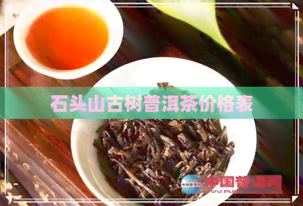 石头山古树普洱茶价格表