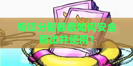 专项分期额度如何安全刷出并使用？