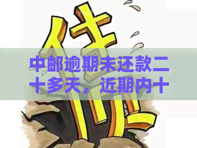 中邮逾期未还款二十多天，近期内十多天未联系用户，如何解决？