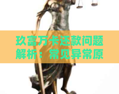 玖富万卡还款问题解析：常见异常原因及解决方法，帮助您顺利完成还款