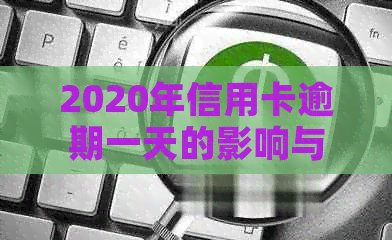 2020年信用卡逾期一天的影响与解决办法：如何应对信用卡逾期问题？