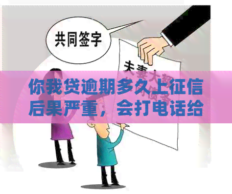 你我贷逾期多久上后果严重，会打电话给联系人吗？