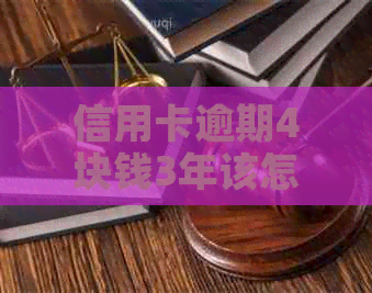 信用卡逾期4块钱3年该怎么办？这里有解决方案和应对策略！