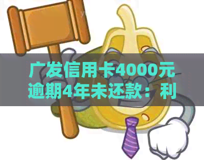 广发信用卡4000元逾期4年未还款：利息计算方式及可能影响