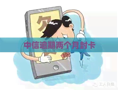 中信逾期两个月封卡