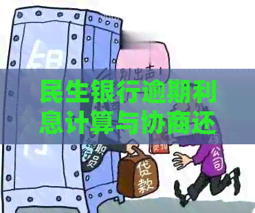 民生银行逾期利息计算与协商还款细则