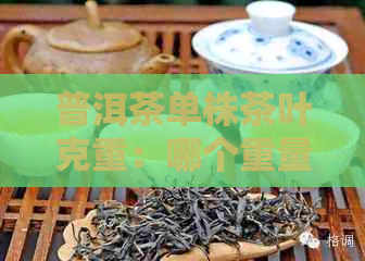 普洱茶单株茶叶克重：哪个重量更合适？