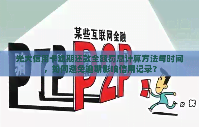 光大信用卡逾期还款全额罚息计算方法与时间，如何避免逾期影响信用记录？