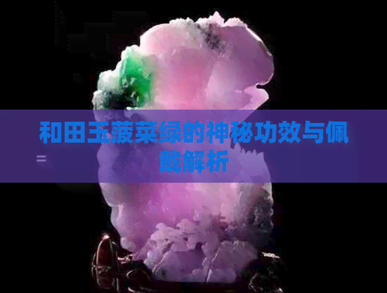 和田玉菠菜绿的神秘功效与佩戴解析