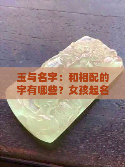 玉与名字：和相配的字有哪些？女孩起名的寓意与组合