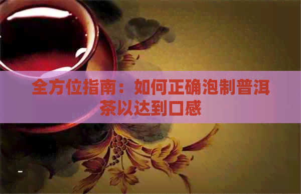 全方位指南：如何正确泡制普洱茶以达到口感