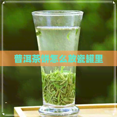 普洱茶饼怎么放瓷罐里