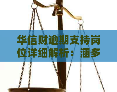 华信财逾期支持岗位详细解析：涵多个方面，全面解答用户疑问