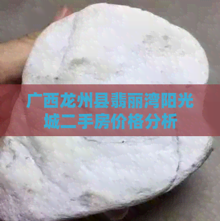 广西龙州县翡丽湾阳光城二手房价格分析