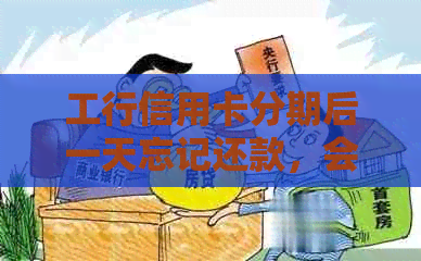 工行信用卡分期后一天忘记还款，会有逾期影响吗？如何处理？