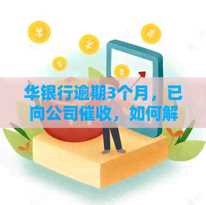 华银行逾期3个月，已向公司，如何解决？