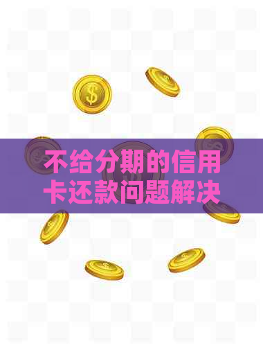 不给分期的信用卡还款问题解决全攻略