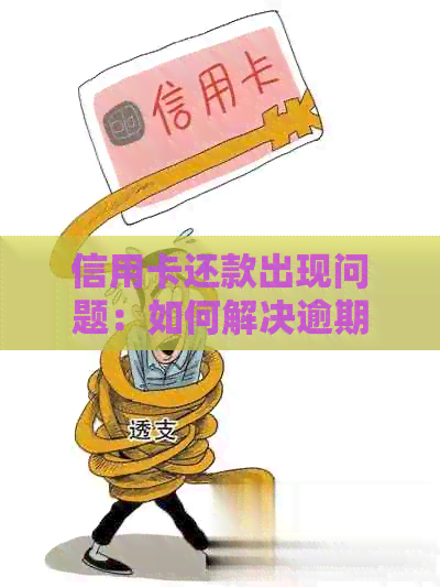 信用卡还款出现问题：如何解决逾期和账单不对的情况