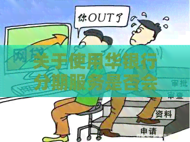 关于使用华银行分期服务是否会影响信用额度的探讨