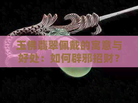 玉佛翡翠佩戴的寓意与好处：如何辟邪招财？