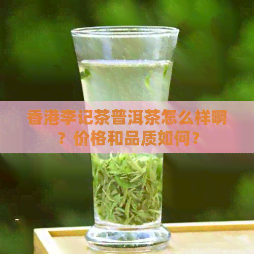 李记茶普洱茶怎么样啊？价格和品质如何？