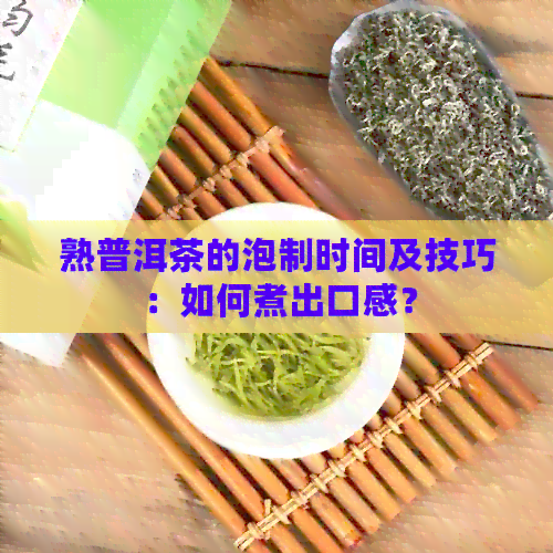 熟普洱茶的泡制时间及技巧：如何煮出口感？