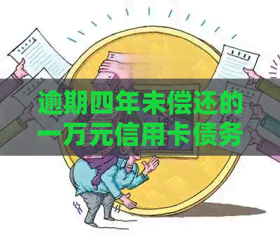 逾期四年未偿还的一万元信用卡债务如何处理？