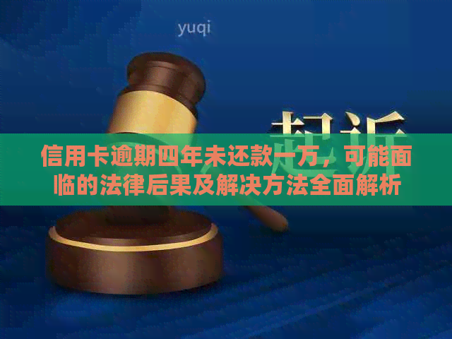 信用卡逾期四年未还款一万，可能面临的法律后果及解决方法全面解析