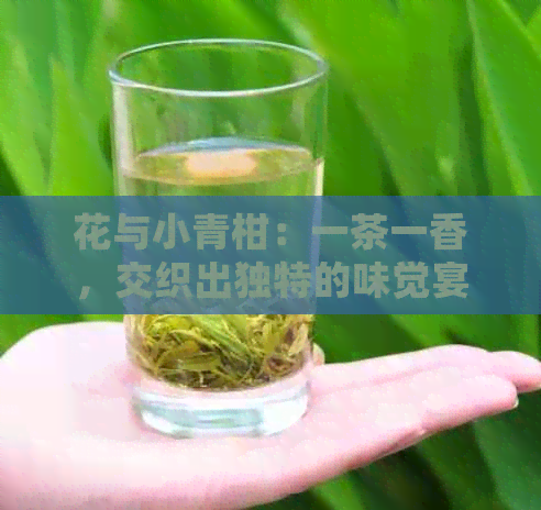 花与小青柑：一茶一香，交织出独特的味觉宴