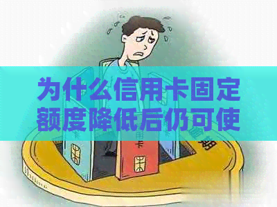 为什么信用卡固定额度降低后仍可使用：解答您的疑惑及如何调整。