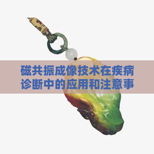 磁共振成像技术在疾病诊断中的应用和注意事项