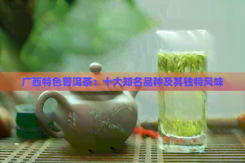 广西特色普洱茶：十大知名品种及其独特风味