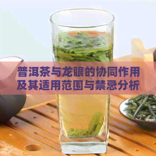 普洱茶与龙眼的协同作用及其适用范围与禁忌分析