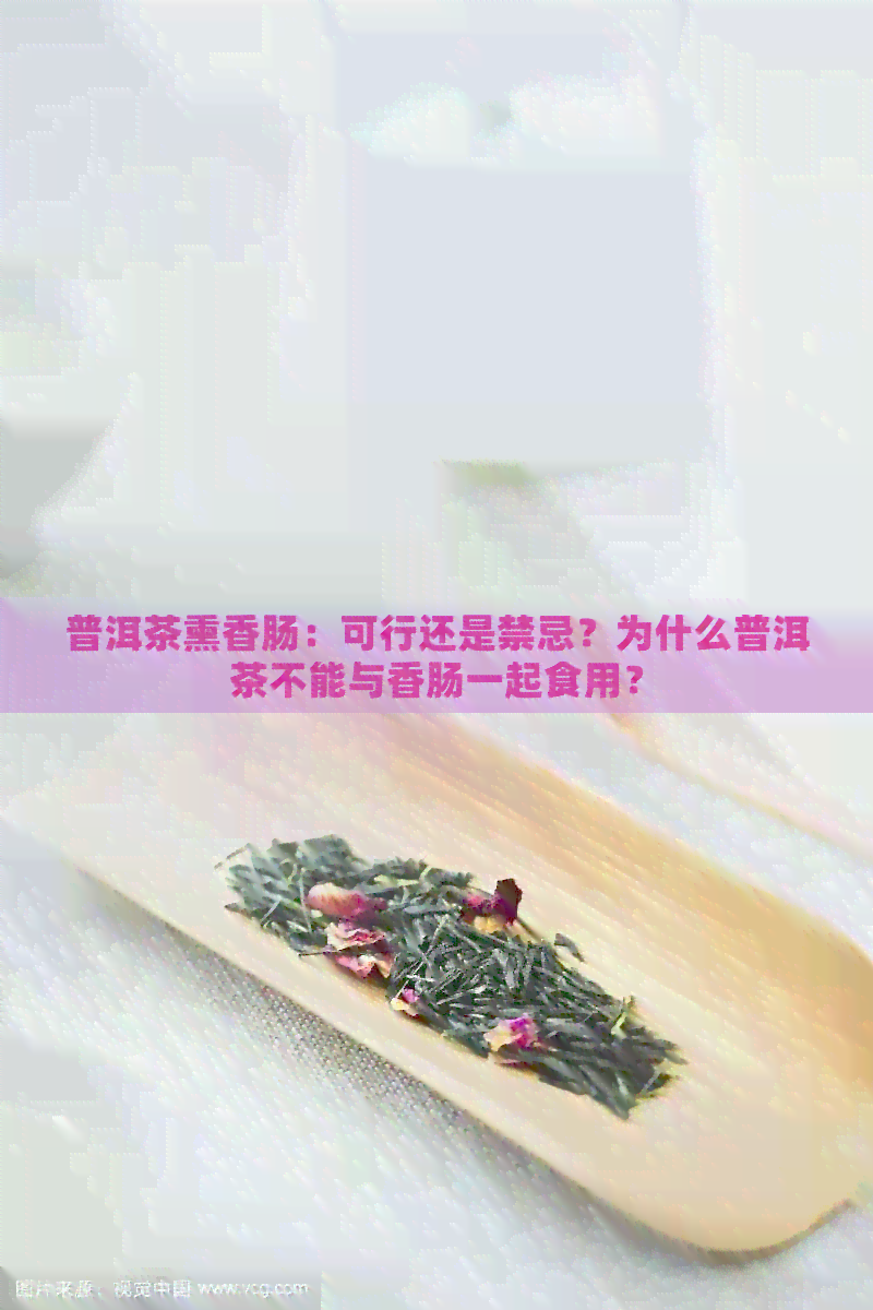 普洱茶熏香肠：可行还是禁忌？为什么普洱茶不能与香肠一起食用？