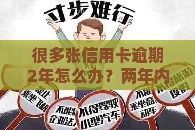 很多张信用卡逾期2年怎么办？两年内十几次逾期，7次逾期该如何处理？